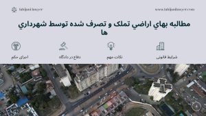 مطالبه بهاي اراضي تصرف يا تملك شده توسط شهرداري ها