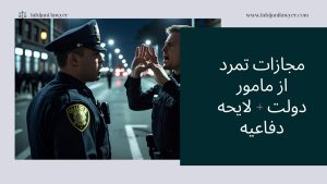 مجازات تمرد از مامور دولت به همراه نمونه لایحه دفاعیه